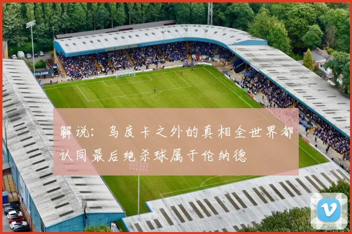 解说：乌度卡之外的真相全世界都认同最后绝杀球属于伦纳德