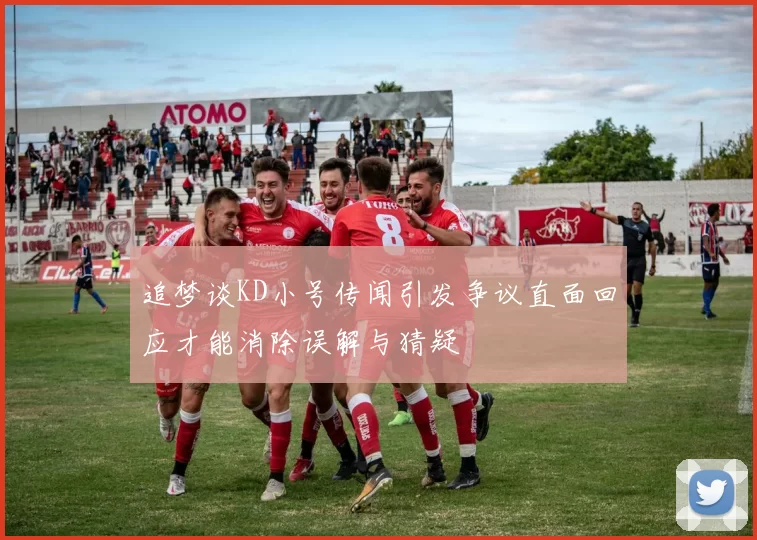追梦谈KD小号传闻引发争议直面回应才能消除误解与猜疑