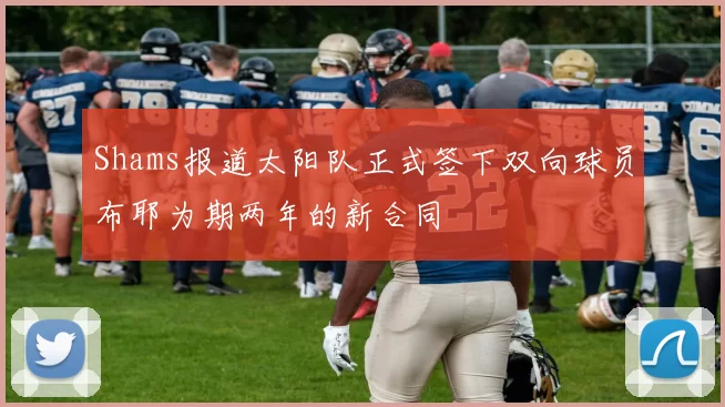 Shams报道太阳队正式签下双向球员布耶为期两年的新合同